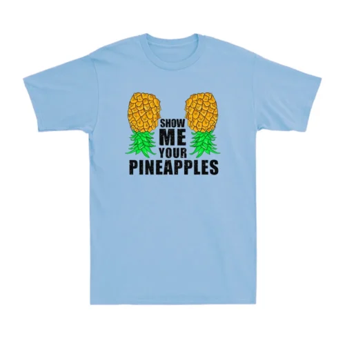 Show Me Your Pineapples Shirt