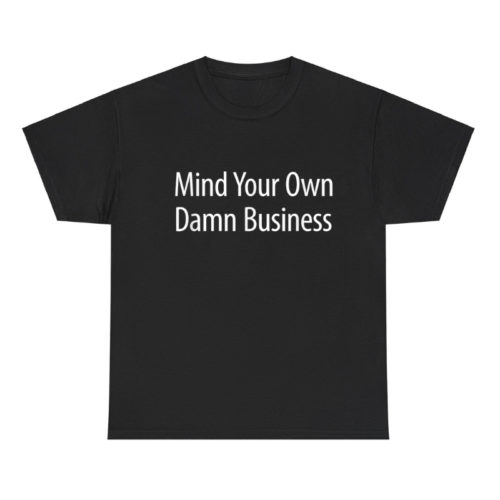 Mind your own damn business Shirt