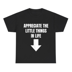 Appreciate The Little Things In Life Shirt