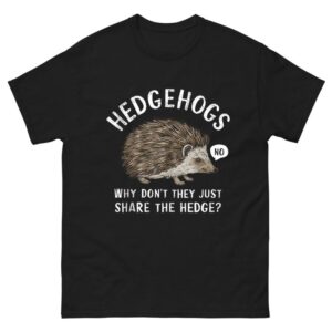 Hedgehogs Why Don't They Just Share The Hedge Shirt