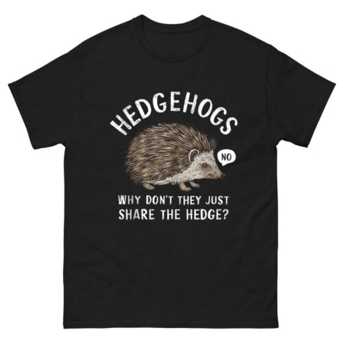 Hedgehogs Why Don't They Just Share The Hedge Shirt