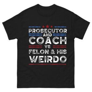 Prosecutor and coach vs felon and his weirdo president 2024 Shirt