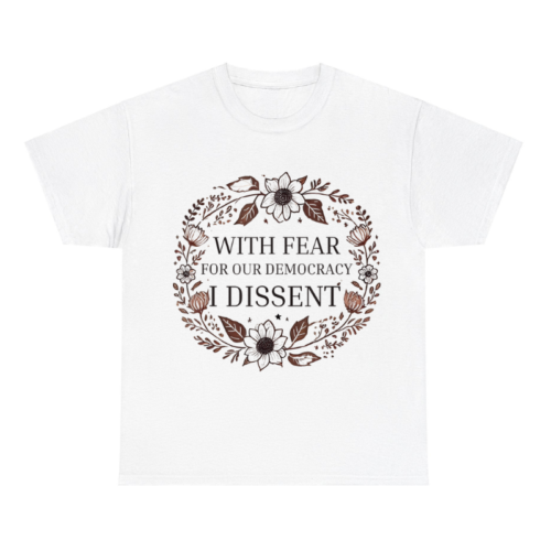 With Fear For Our Democracy I Dissent Shirt