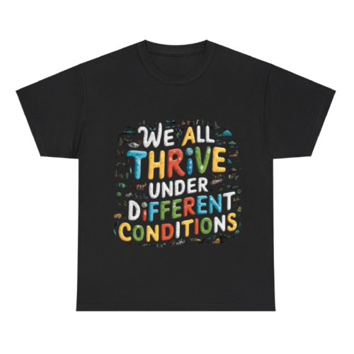 We all thrive under different conditions Shirt