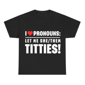 I Love Pronouns Let Me She them Titties,