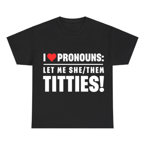 I Love Pronouns Let Me She them Titties,