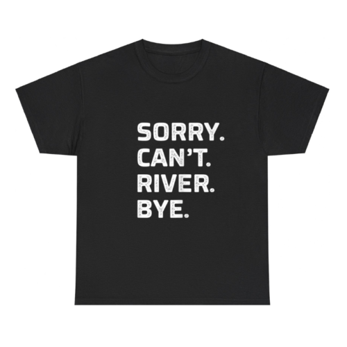 Sorry Can't River ye Shirt