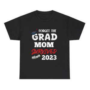 Forget The Grad, Mom Survived Shirt