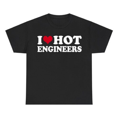 I Love Hot Engineers Shirt