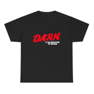 darn im addicted to drugs shirt