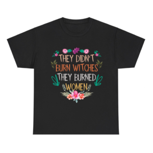 They Didn't Burn Witches They Burned Women Shirt