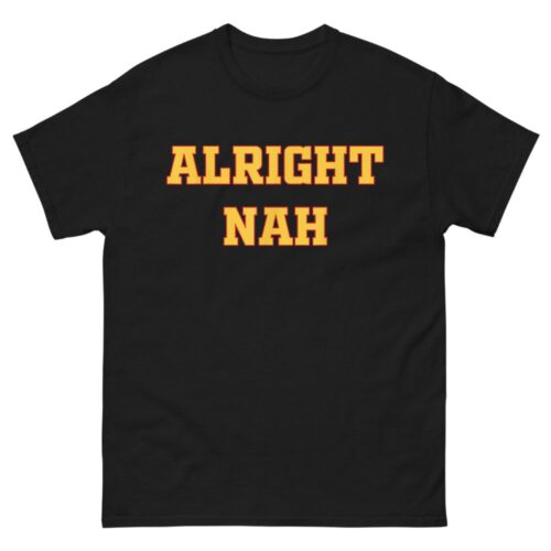 Alright Nah Shirt