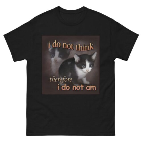 I Do Not Think Therefore I Do Not Am Shirt