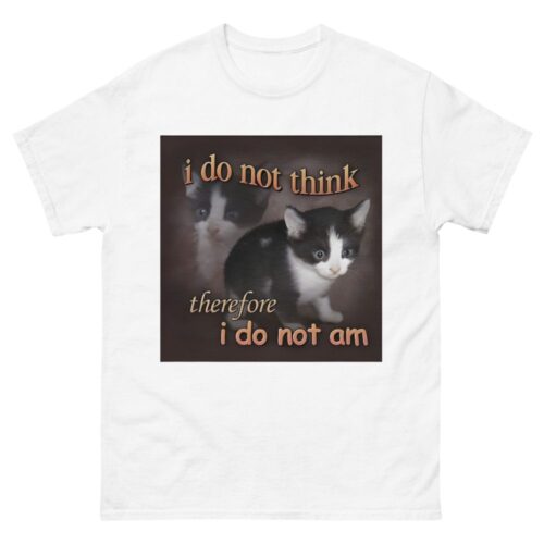 I Do Not Think Therefore I Do Not Am Shirt