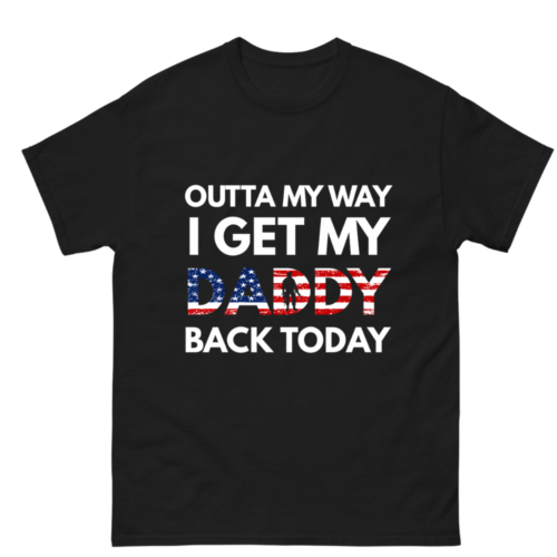 Outta My Way I Get My Daddy Back Today Shirt