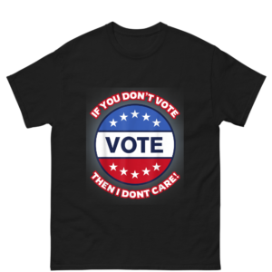  IF YOU DONT VOTE I DONT CARE POLITICAL Shirt