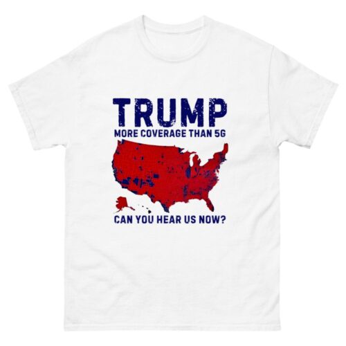 Trump More Coverage Than 5G Can You Hear Us Now Shirt