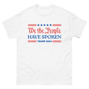 We The People Have Spoken Trump 2024 MAGA Patriot Statement Shirt