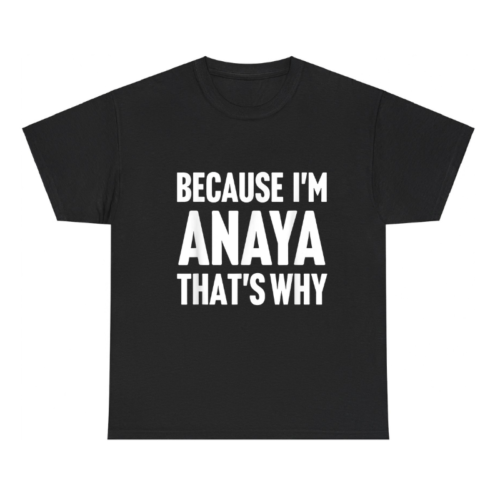 Because I'm Anaya That's Why Shirt