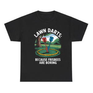 Frisbees Are Boring Lawn Darts Shirt