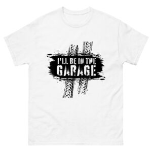 I'll Be In The Garage Shirt