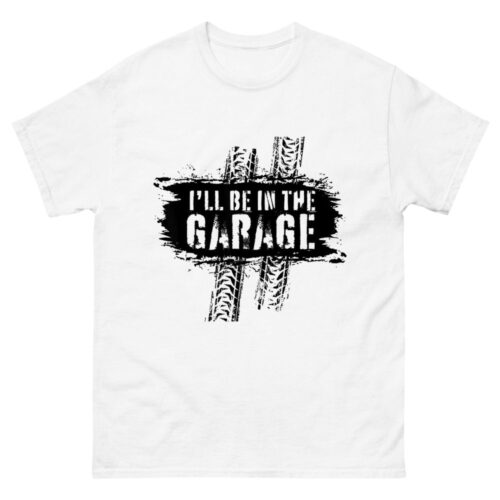 I'll Be In The Garage Shirt