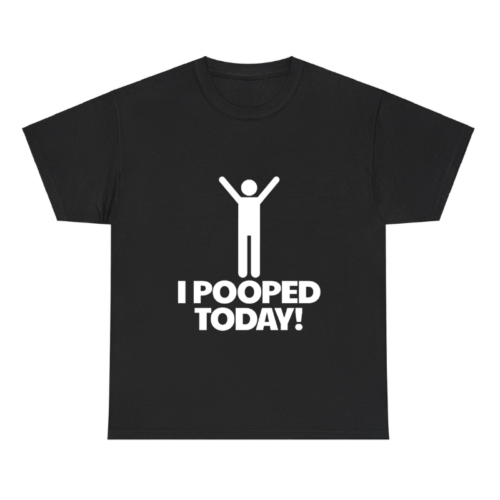 I Pooped Today Shirt