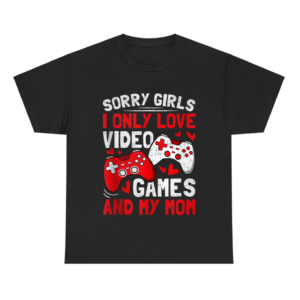 Sorry Girls I Only Love Video Games Valentine Shirt