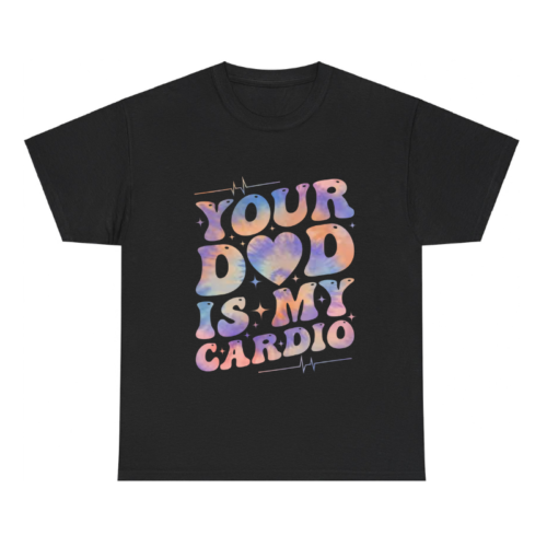 Tie Dye Your Dad Is My Cardio Shirt