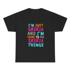 I'm Just Saskia and I'm Here to Do Saskia Things Shirt