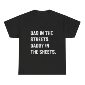 Dad In The Streets Daddy In The Sheets Shirt