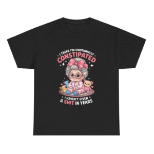 I Think I'm Emotionally Constipated I Haven't Given Shirt