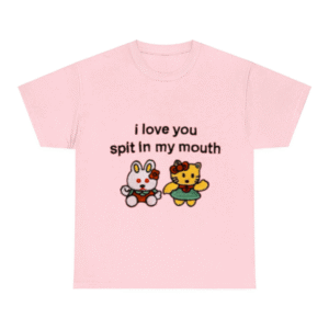 I love you spit in my mouth Shirt