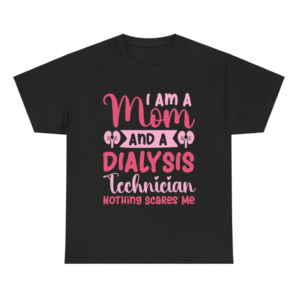 I Am A Mom And Dialysis Technician Nephrology Dialysis Nurse Shirt