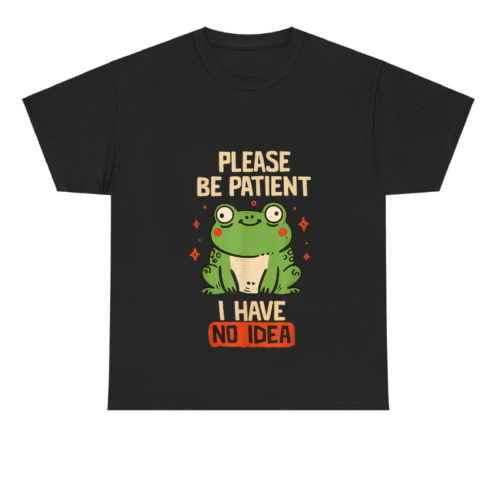 Please Be Patient I Have No Idea Frog Shirt