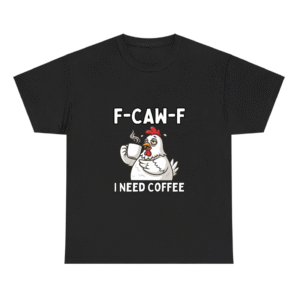 F-Caw-F Chicken I Need Coffee Shirt